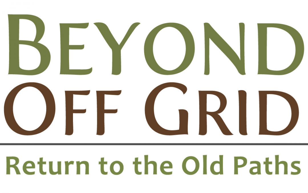 Beyond Off Grid | Return to the Old Paths | Film and Media Project on Self-Reliance, Homesteading, Sustainable Living
